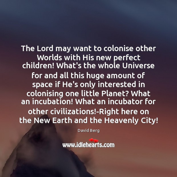The Lord may want to colonise other Worlds with His new perfect Image