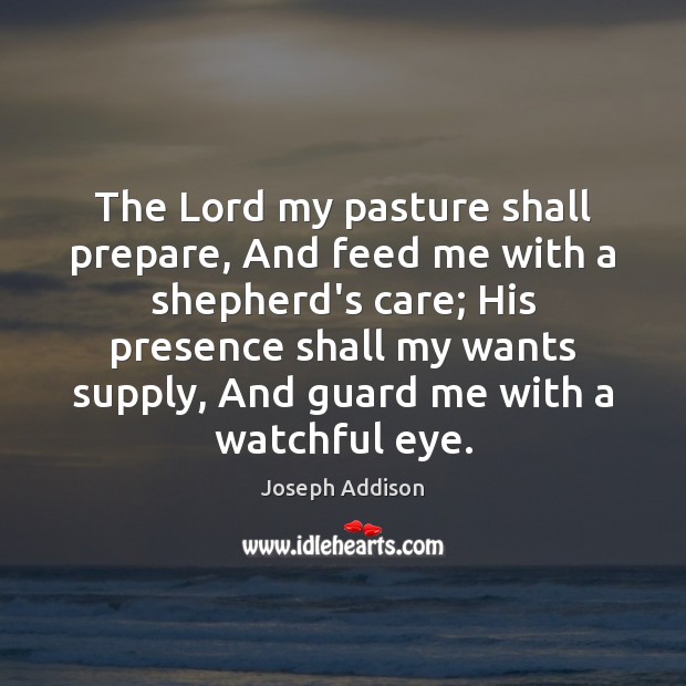 The Lord my pasture shall prepare, And feed me with a shepherd’s Joseph Addison Picture Quote