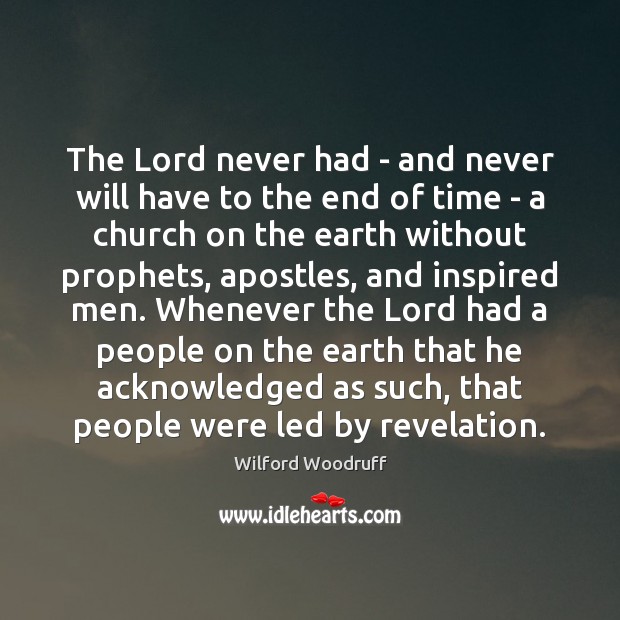 The Lord never had – and never will have to the end Wilford Woodruff Picture Quote