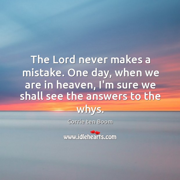 The Lord never makes a mistake. One day, when we are in Corrie ten Boom Picture Quote