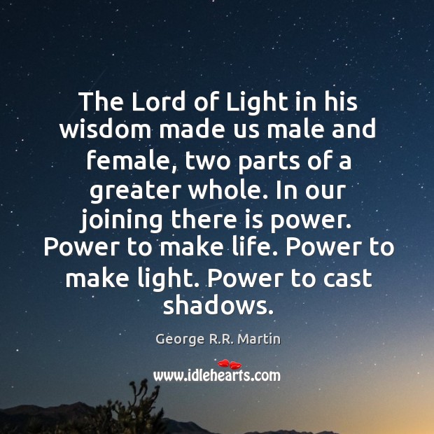The Lord of Light in his wisdom made us male and female, George R.R. Martin Picture Quote