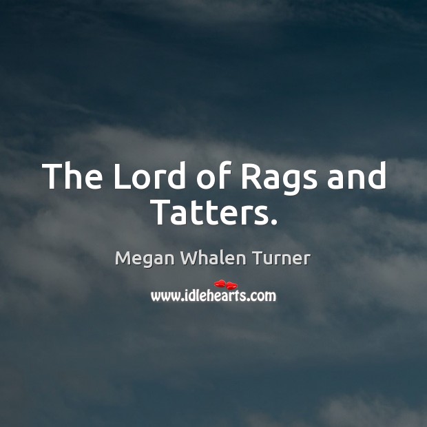 The Lord of Rags and Tatters. Megan Whalen Turner Picture Quote