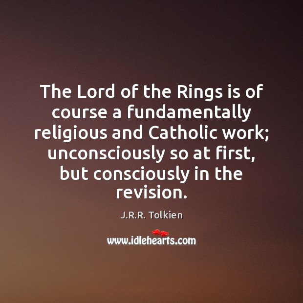The Lord of the Rings is of course a fundamentally religious and J.R.R. Tolkien Picture Quote