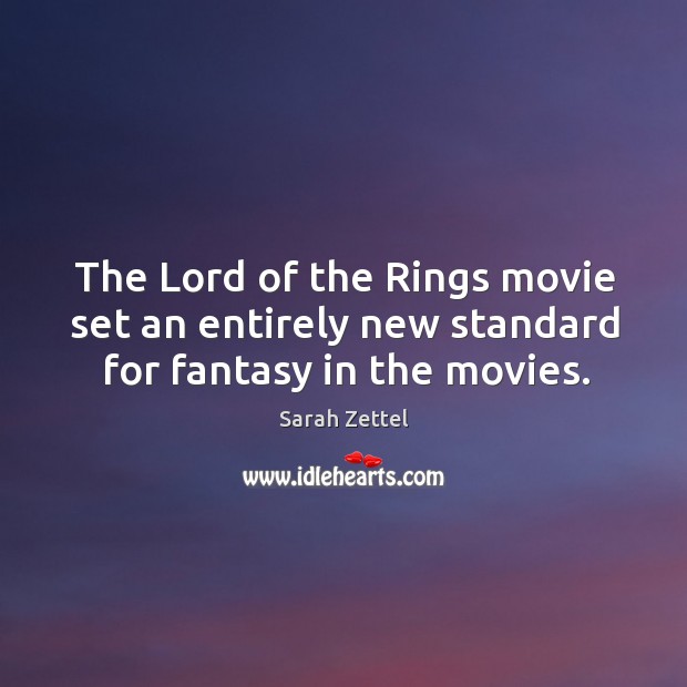 The lord of the rings movie set an entirely new standard for fantasy in the movies. Sarah Zettel Picture Quote