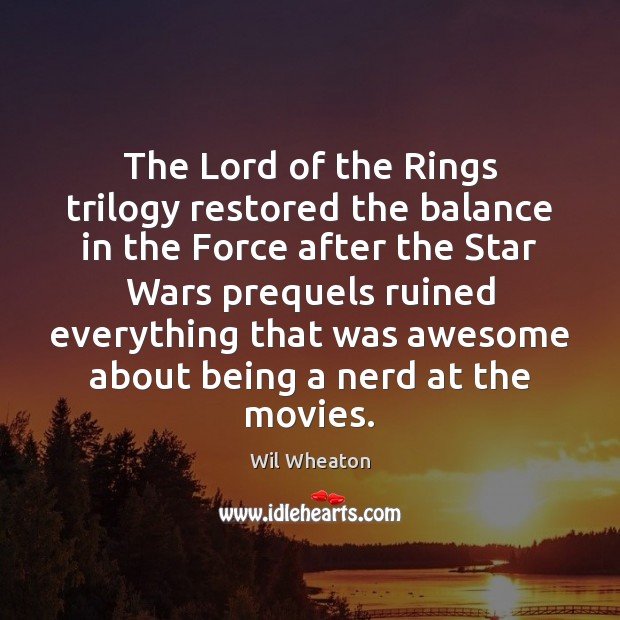 The Lord of the Rings trilogy restored the balance in the Force Wil Wheaton Picture Quote