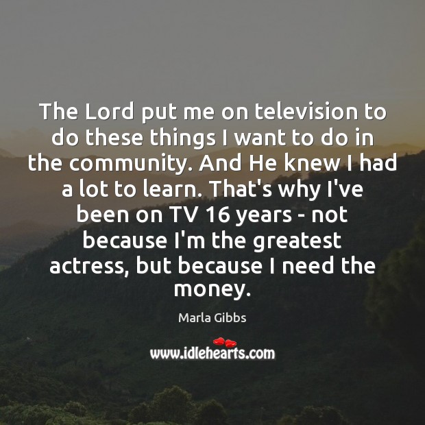 The Lord put me on television to do these things I want Marla Gibbs Picture Quote