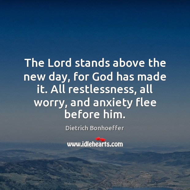 The Lord stands above the new day, for God has made it. Dietrich Bonhoeffer Picture Quote