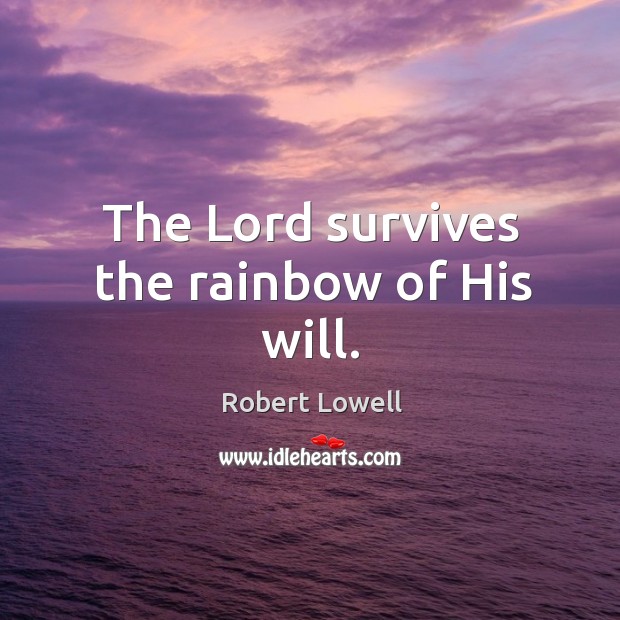 The lord survives the rainbow of his will. Robert Lowell Picture Quote