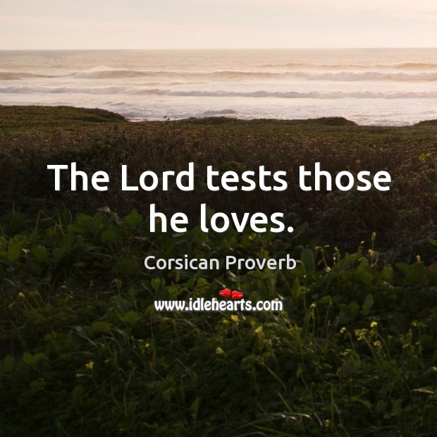 The lord tests those he loves. Corsican Proverbs Image