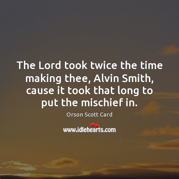 The Lord took twice the time making thee, Alvin Smith, cause it Orson Scott Card Picture Quote