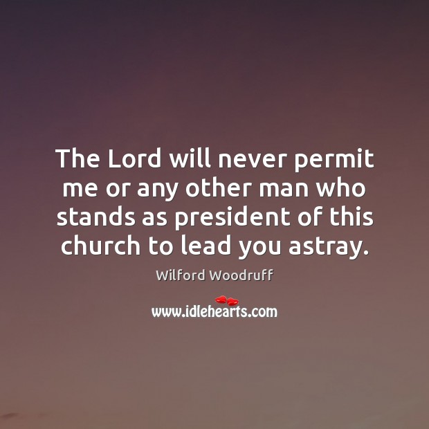 The Lord will never permit me or any other man who stands Wilford Woodruff Picture Quote