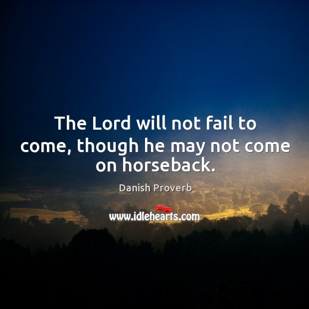 The lord will not fail to come, though he may not come on horseback. Fail Quotes Image