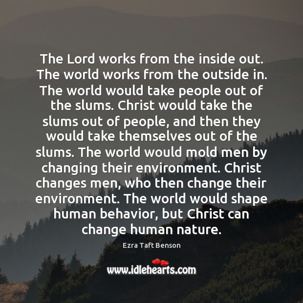The Lord works from the inside out. The world works from the Ezra Taft Benson Picture Quote