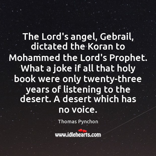 The Lord’s angel, Gebrail, dictated the Koran to Mohammed the Lord’s Prophet. Thomas Pynchon Picture Quote