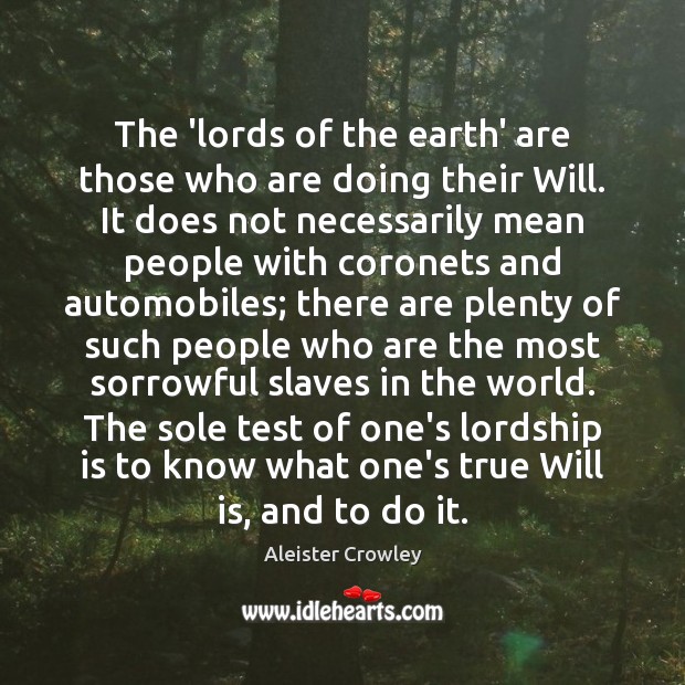 The ‘lords of the earth’ are those who are doing their Will. Aleister Crowley Picture Quote
