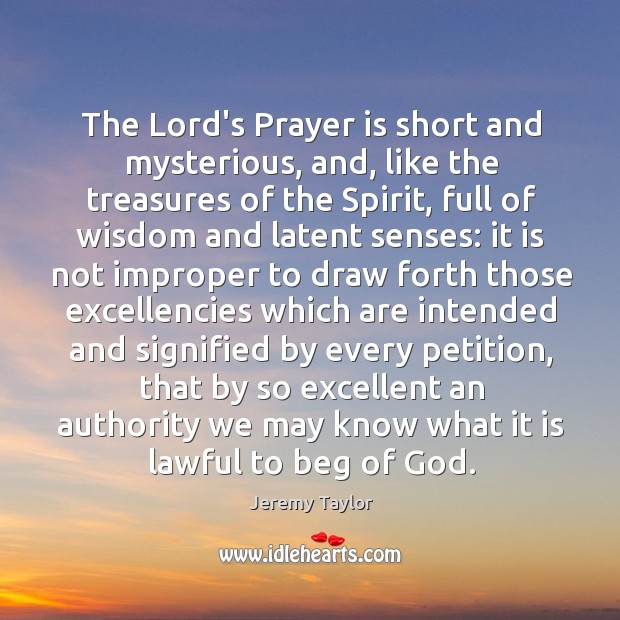 The Lord’s Prayer is short and mysterious, and, like the treasures of Jeremy Taylor Picture Quote