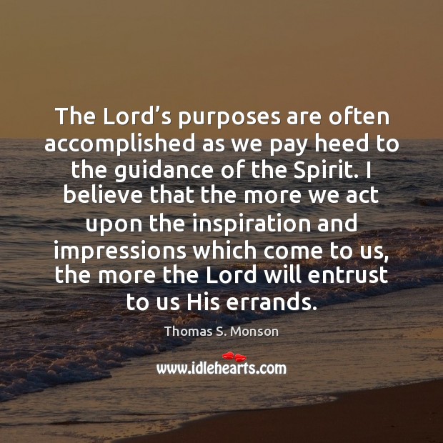 The Lord’s purposes are often accomplished as we pay heed to Thomas S. Monson Picture Quote