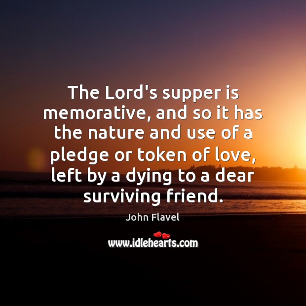 The Lord’s supper is memorative, and so it has the nature and John Flavel Picture Quote