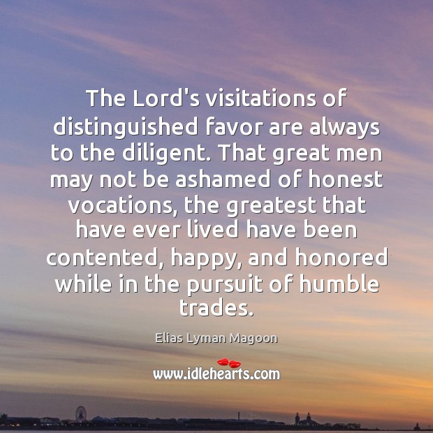 The Lord’s visitations of distinguished favor are always to the diligent. That Elias Lyman Magoon Picture Quote
