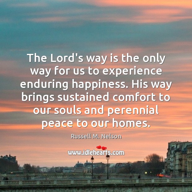 The Lord’s way is the only way for us to experience enduring Russell M. Nelson Picture Quote