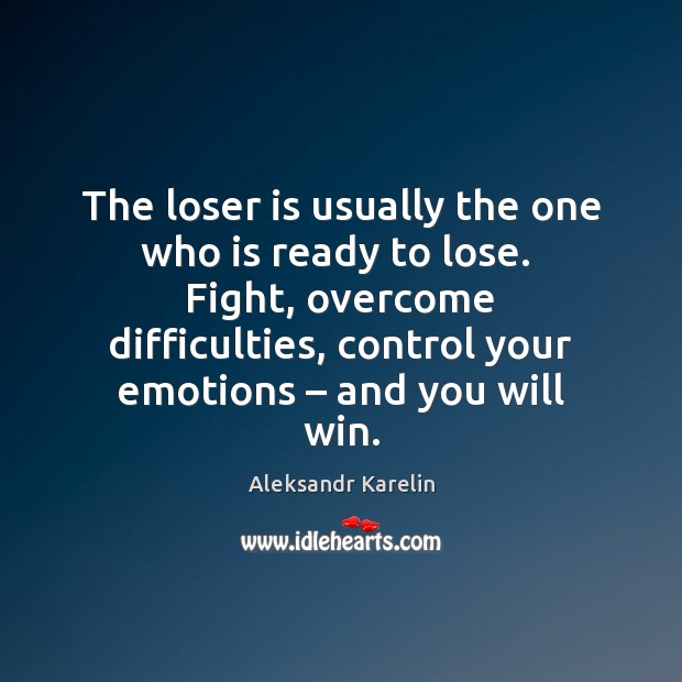 The loser is usually the one who is ready to lose.  Fight, Aleksandr Karelin Picture Quote