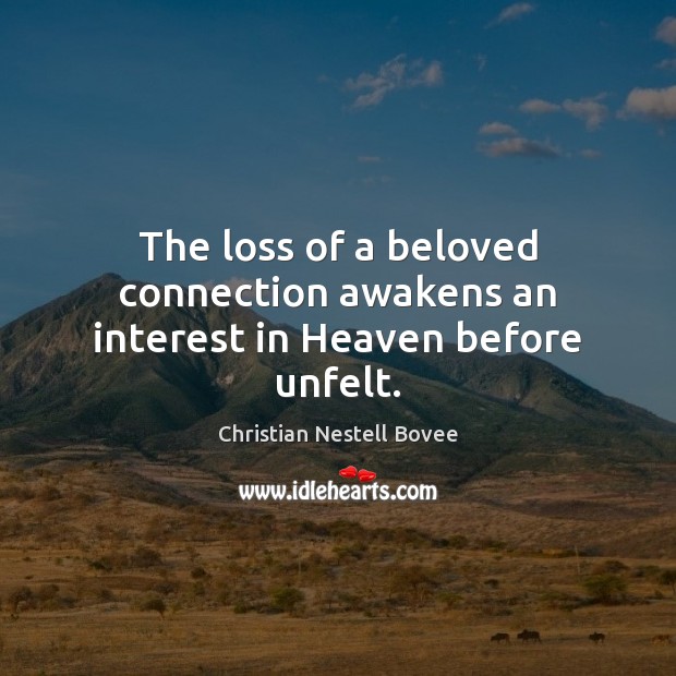 The loss of a beloved connection awakens an interest in Heaven before unfelt. Christian Nestell Bovee Picture Quote