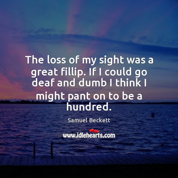 The loss of my sight was a great fillip. If I could Samuel Beckett Picture Quote