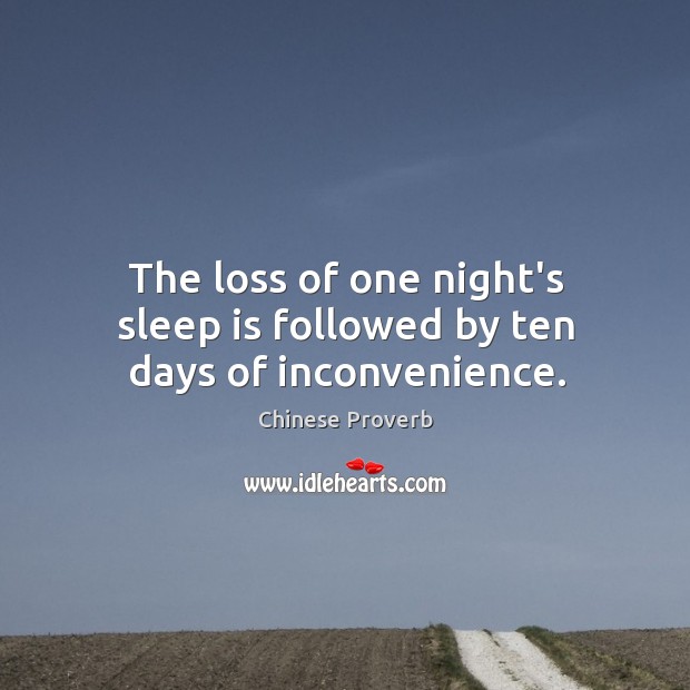 The loss of one night’s sleep is followed by ten days of inconvenience. Sleep Quotes Image