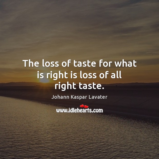 The loss of taste for what is right is loss of all right taste. Image