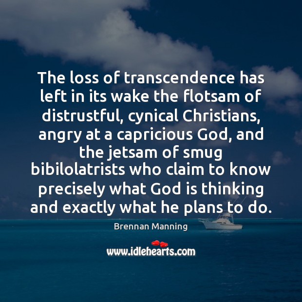 The loss of transcendence has left in its wake the flotsam of Brennan Manning Picture Quote