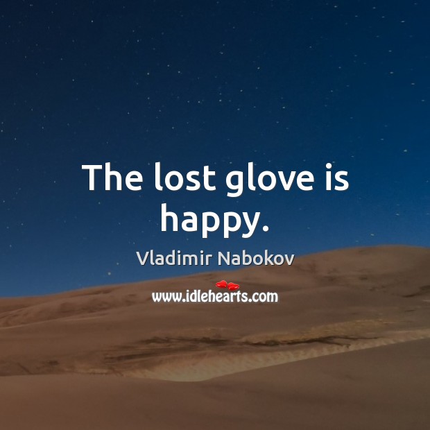 The lost glove is happy. Vladimir Nabokov Picture Quote