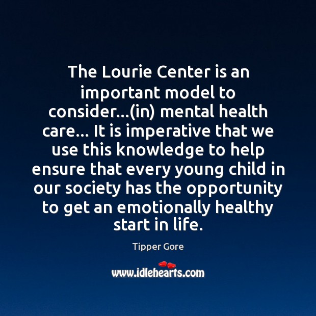 The Lourie Center is an important model to consider…(in) mental health Tipper Gore Picture Quote