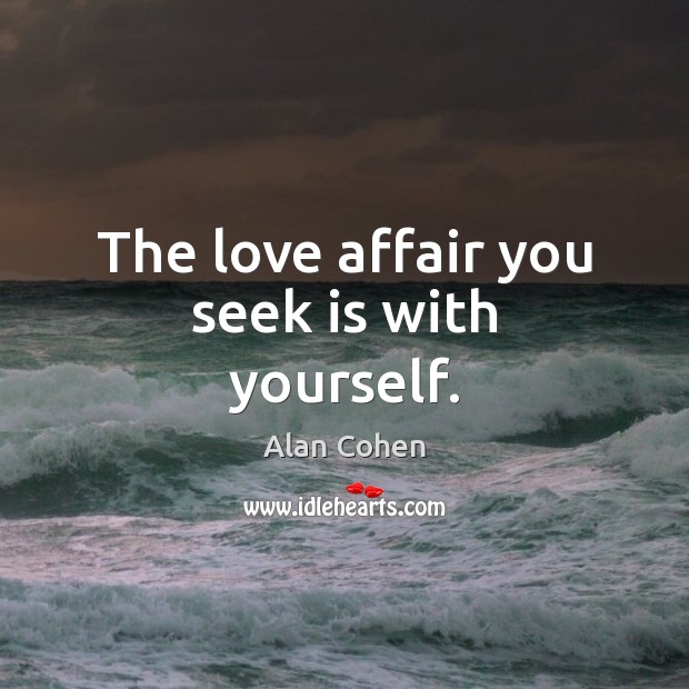 The love affair you seek is with yourself. Alan Cohen Picture Quote