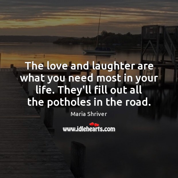 The love and laughter are what you need most in your life. 