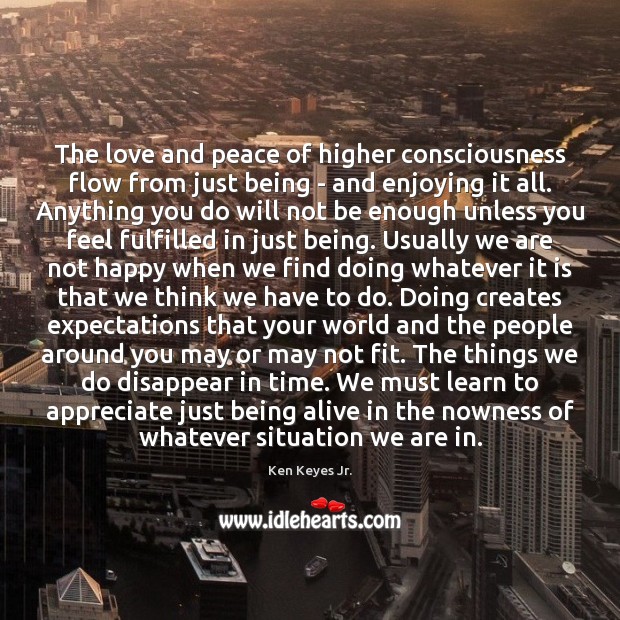 The love and peace of higher consciousness flow from just being – Ken Keyes Jr. Picture Quote