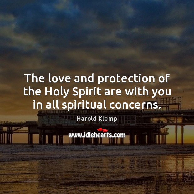 The love and protection of the Holy Spirit are with you in all spiritual concerns. Harold Klemp Picture Quote
