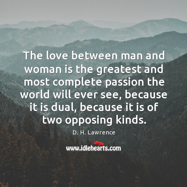 The love between man and woman is the greatest and most complete D. H. Lawrence Picture Quote