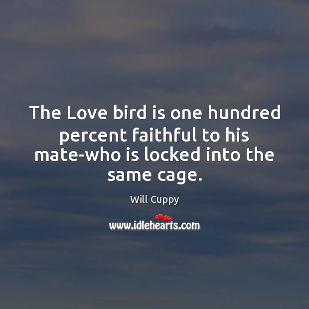 The Love bird is one hundred percent faithful to his mate-who is Will Cuppy Picture Quote