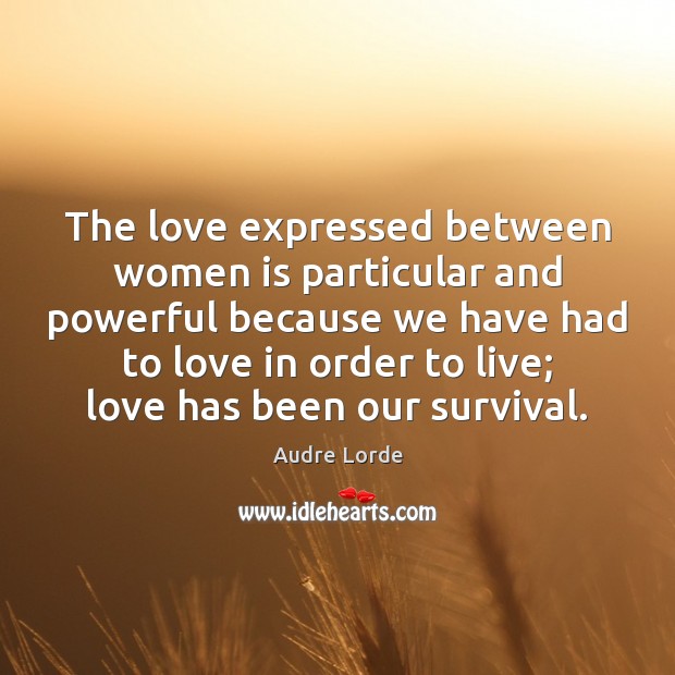 The love expressed between women is particular and powerful because we have Audre Lorde Picture Quote