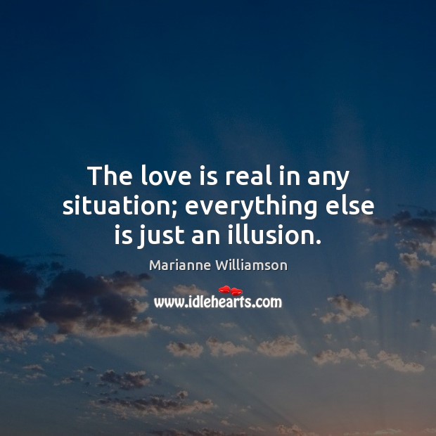 The love is real in any situation; everything else is just an illusion. Image