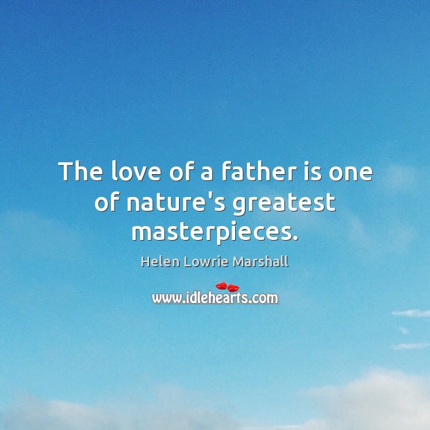 The love of a father is one of nature’s greatest masterpieces. Father Quotes Image