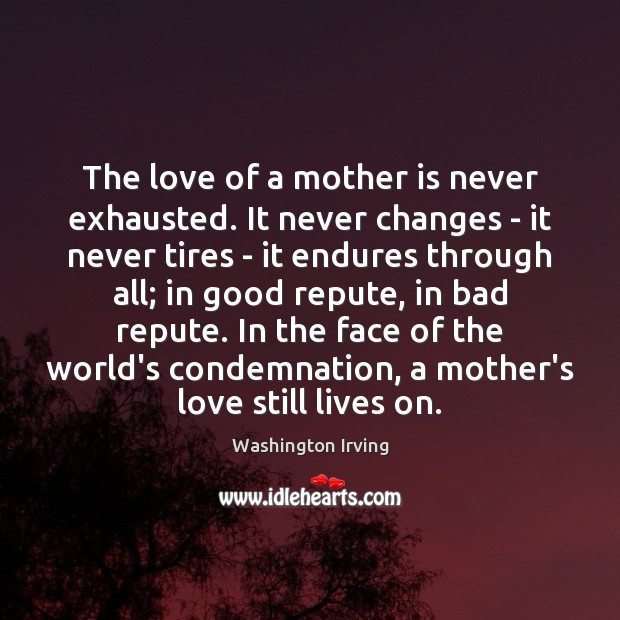 The love of a mother is never exhausted. It never changes – Mother Quotes Image