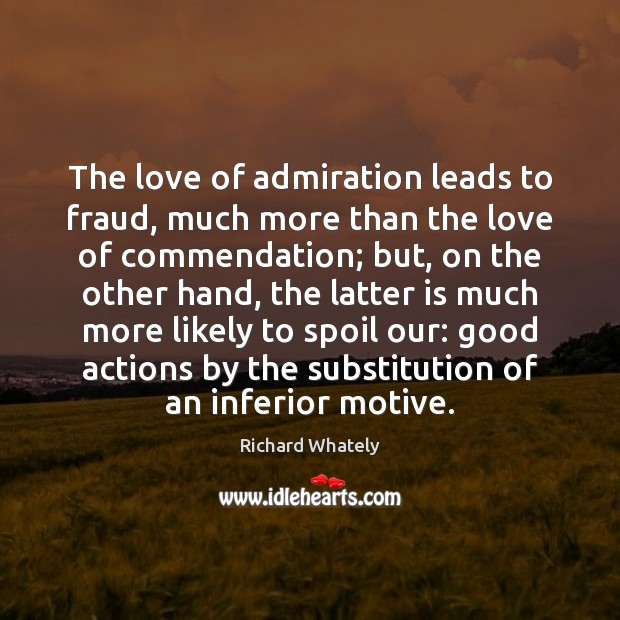 The love of admiration leads to fraud, much more than the love Richard Whately Picture Quote