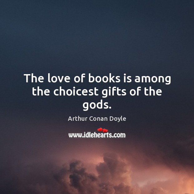 The love of books is among the choicest gifts of the Gods. Image