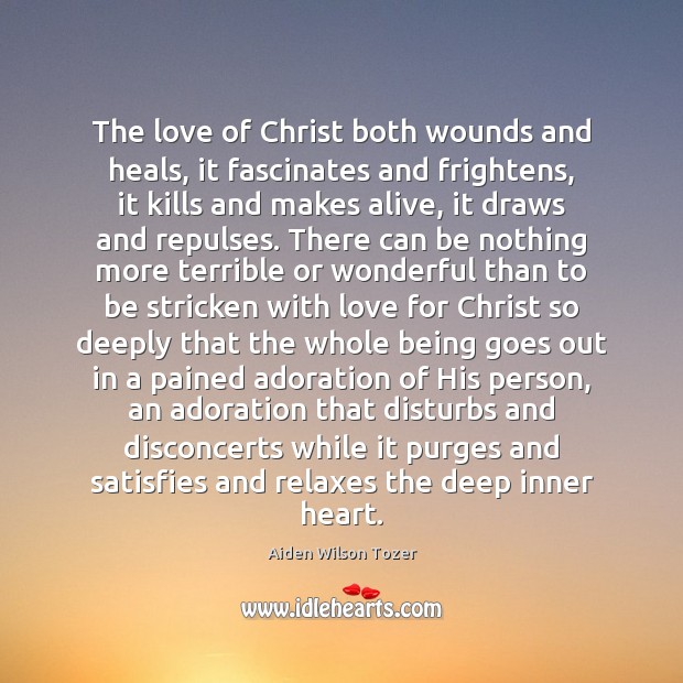 The love of Christ both wounds and heals, it fascinates and frightens, Aiden Wilson Tozer Picture Quote