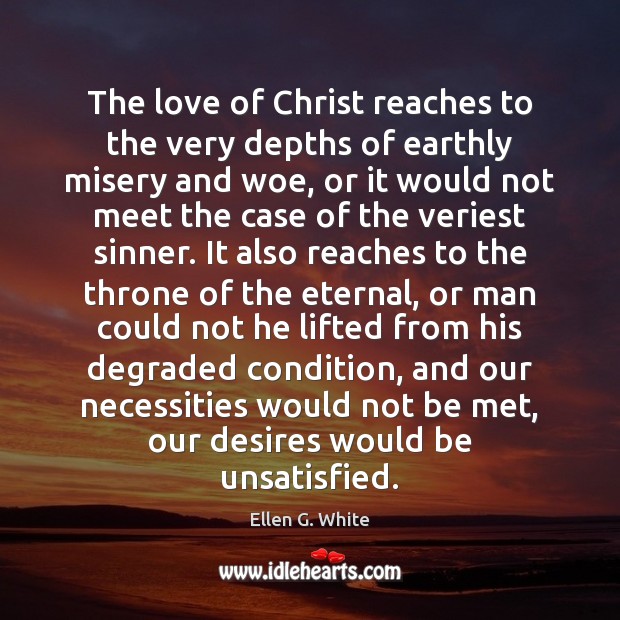 The love of Christ reaches to the very depths of earthly misery Ellen G. White Picture Quote