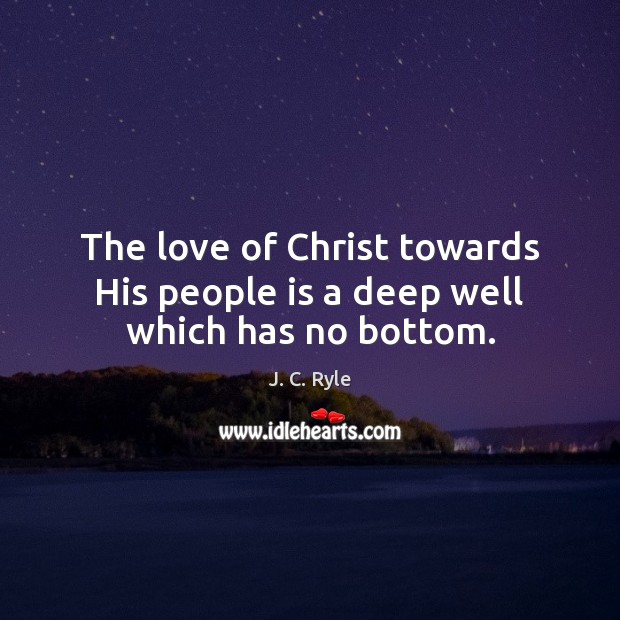 The love of Christ towards His people is a deep well which has no bottom. J. C. Ryle Picture Quote