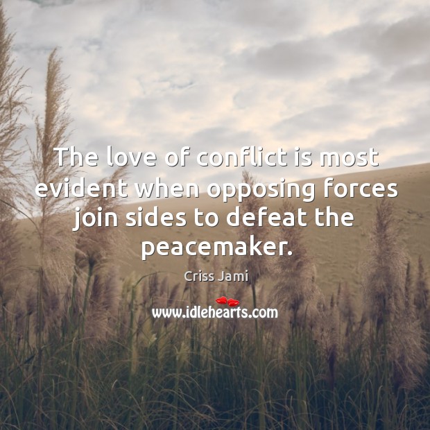 The love of conflict is most evident when opposing forces join sides Criss Jami Picture Quote