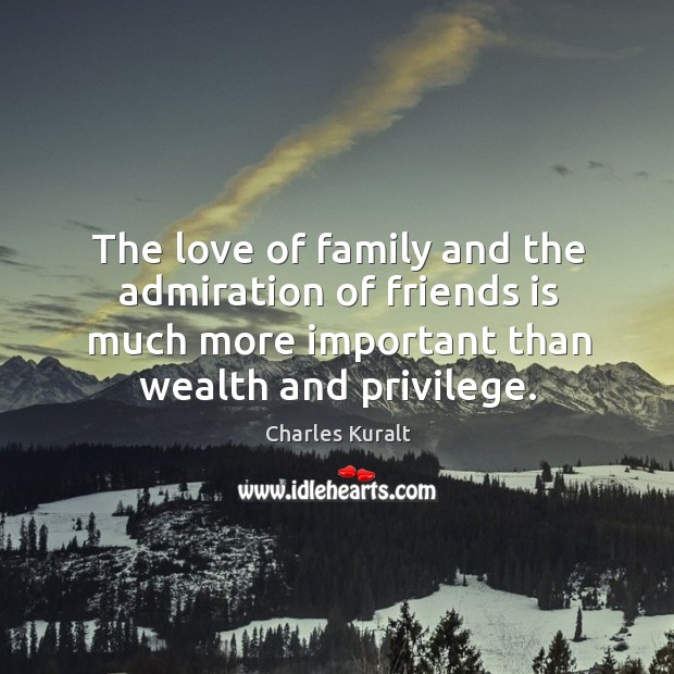 The love of family and the admiration of friends is much more important than wealth and privilege. Image