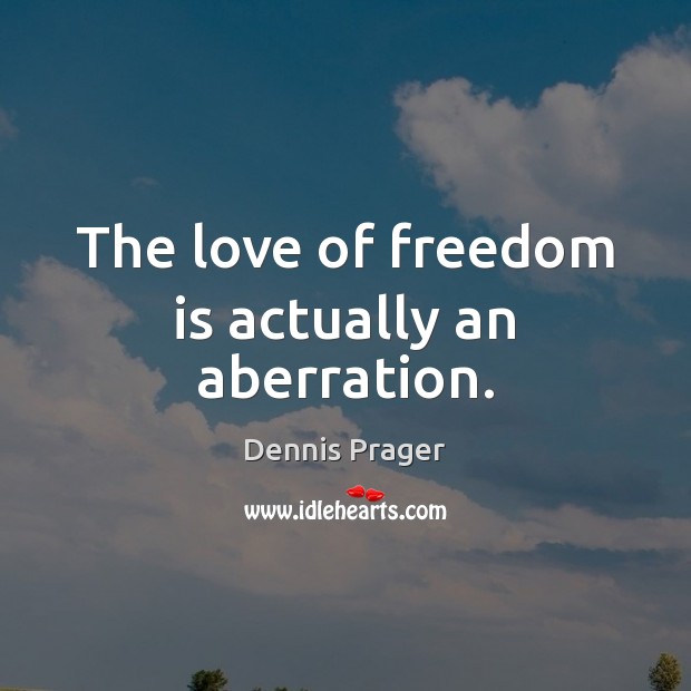 The love of freedom is actually an aberration. Image